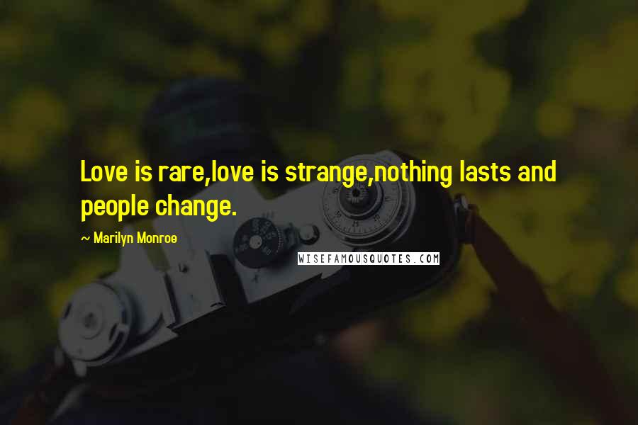 Marilyn Monroe Quotes: Love is rare,love is strange,nothing lasts and people change.