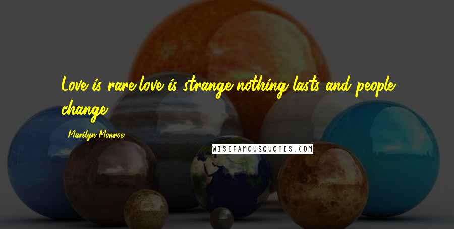 Marilyn Monroe Quotes: Love is rare,love is strange,nothing lasts and people change.