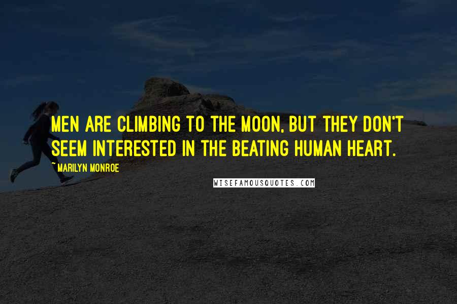 Marilyn Monroe Quotes: Men are climbing to the moon, but they don't seem interested in the beating human heart.