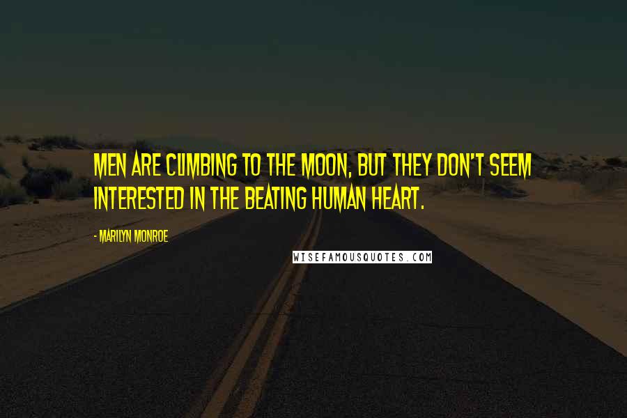 Marilyn Monroe Quotes: Men are climbing to the moon, but they don't seem interested in the beating human heart.