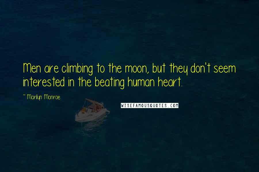 Marilyn Monroe Quotes: Men are climbing to the moon, but they don't seem interested in the beating human heart.