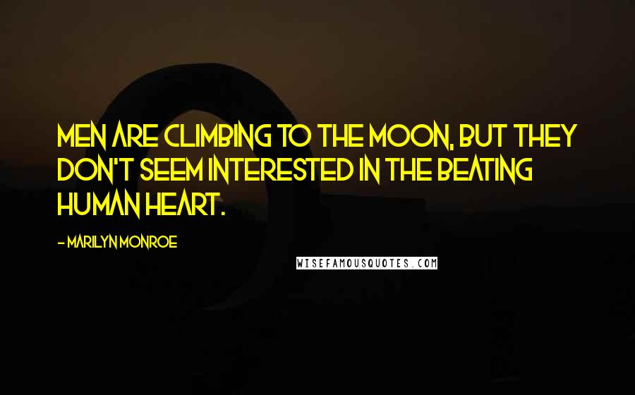 Marilyn Monroe Quotes: Men are climbing to the moon, but they don't seem interested in the beating human heart.