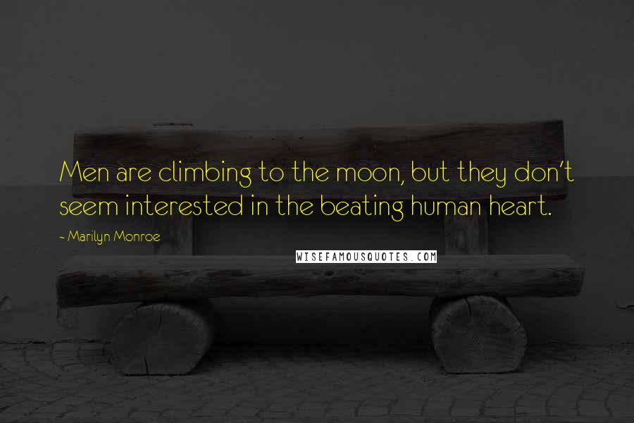 Marilyn Monroe Quotes: Men are climbing to the moon, but they don't seem interested in the beating human heart.