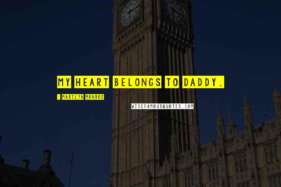 Marilyn Monroe Quotes: My heart belongs to daddy.