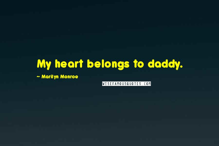 Marilyn Monroe Quotes: My heart belongs to daddy.