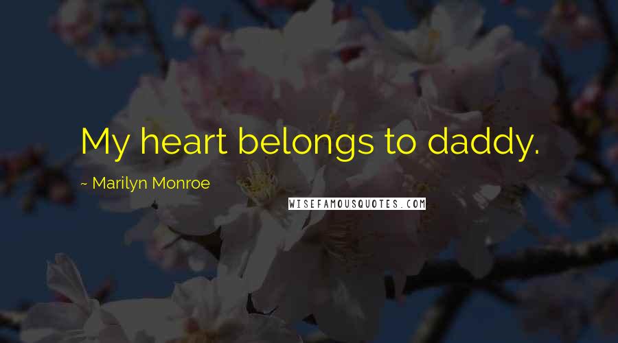 Marilyn Monroe Quotes: My heart belongs to daddy.