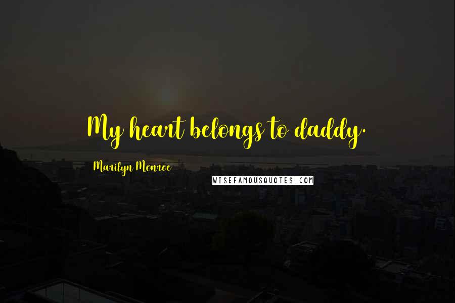 Marilyn Monroe Quotes: My heart belongs to daddy.