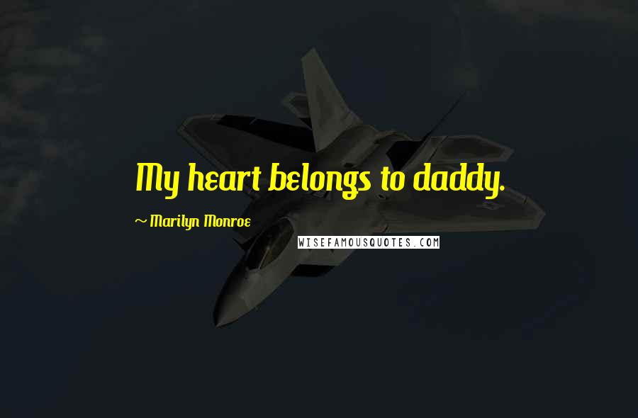 Marilyn Monroe Quotes: My heart belongs to daddy.