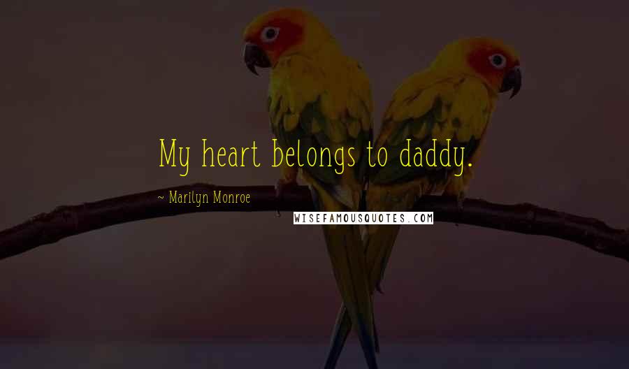 Marilyn Monroe Quotes: My heart belongs to daddy.