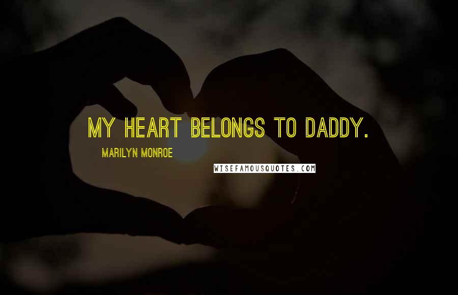 Marilyn Monroe Quotes: My heart belongs to daddy.