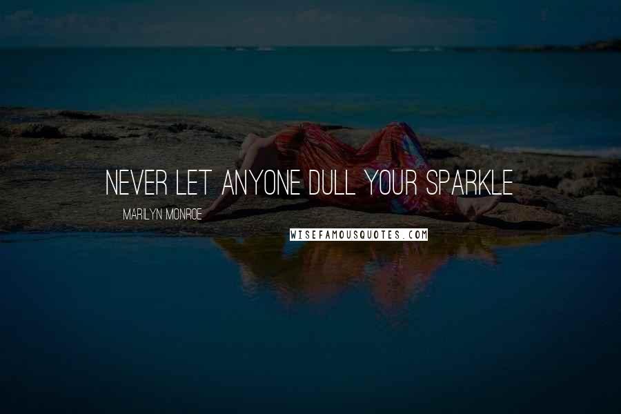 Marilyn Monroe Quotes: Never let anyone dull your sparkle