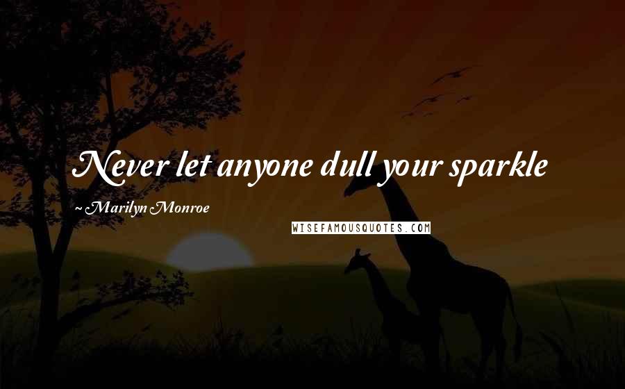 Marilyn Monroe Quotes: Never let anyone dull your sparkle