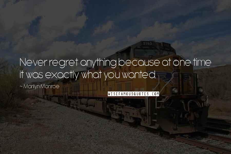 Marilyn Monroe Quotes: Never regret anything because at one time it was exactly what you wanted.