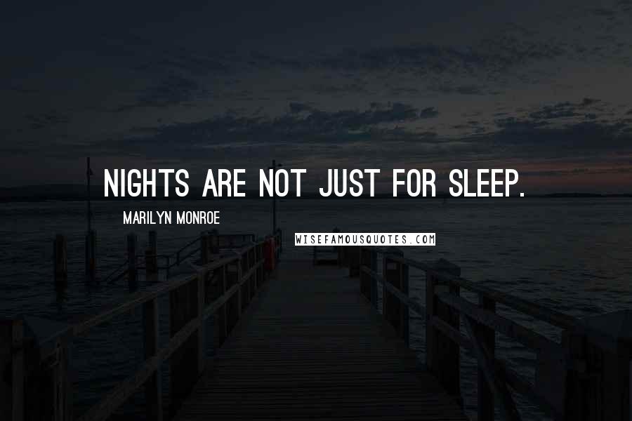 Marilyn Monroe Quotes: Nights are not just for sleep.