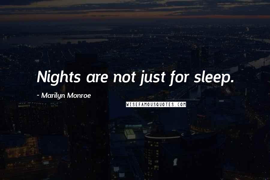Marilyn Monroe Quotes: Nights are not just for sleep.