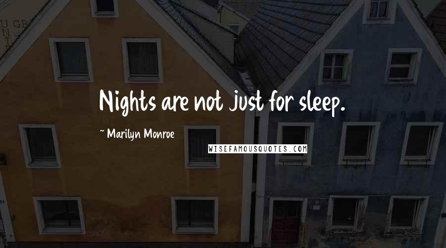 Marilyn Monroe Quotes: Nights are not just for sleep.