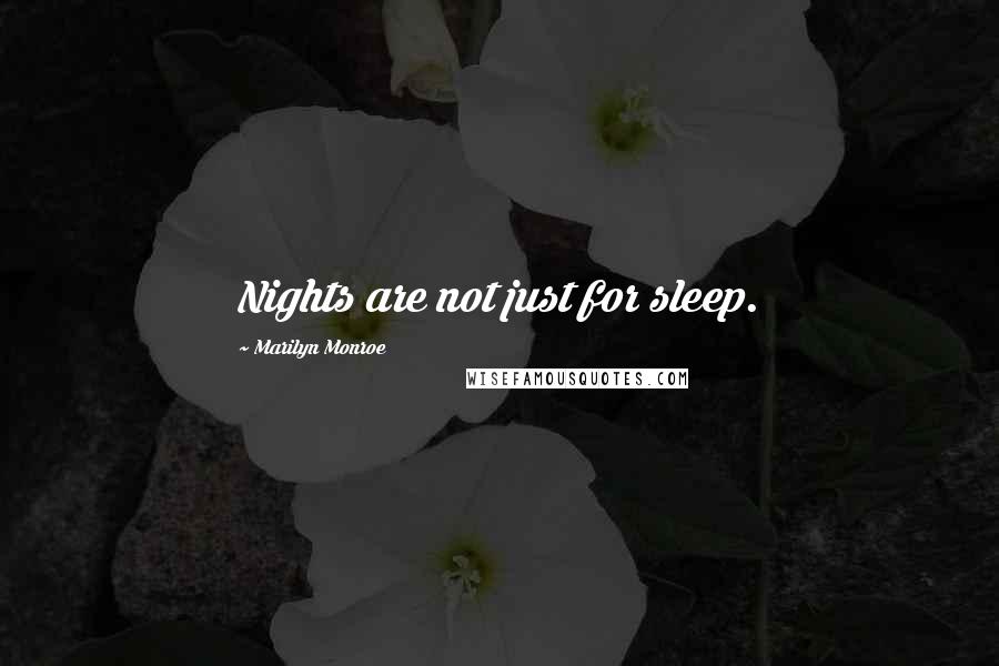 Marilyn Monroe Quotes: Nights are not just for sleep.