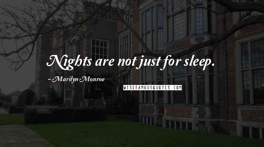 Marilyn Monroe Quotes: Nights are not just for sleep.