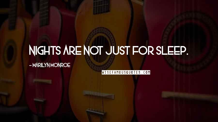 Marilyn Monroe Quotes: Nights are not just for sleep.