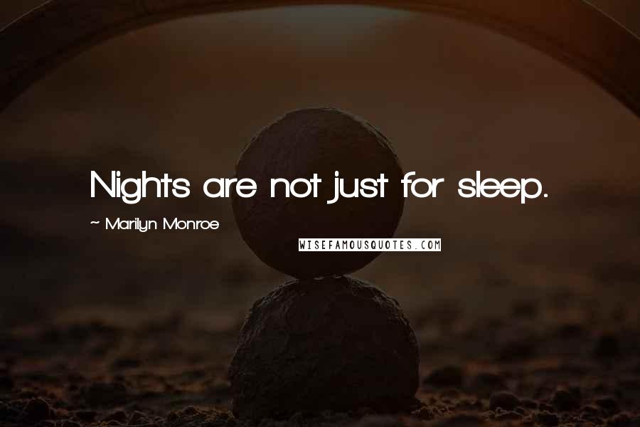 Marilyn Monroe Quotes: Nights are not just for sleep.