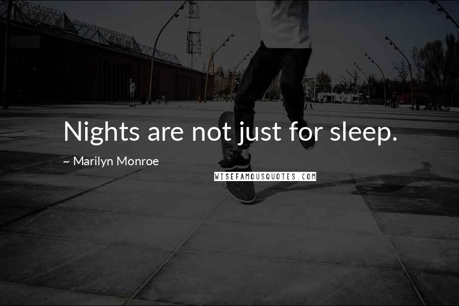Marilyn Monroe Quotes: Nights are not just for sleep.