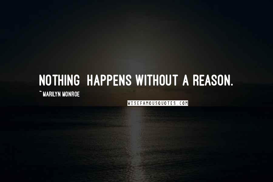 Marilyn Monroe Quotes: Nothing  happens without a reason.