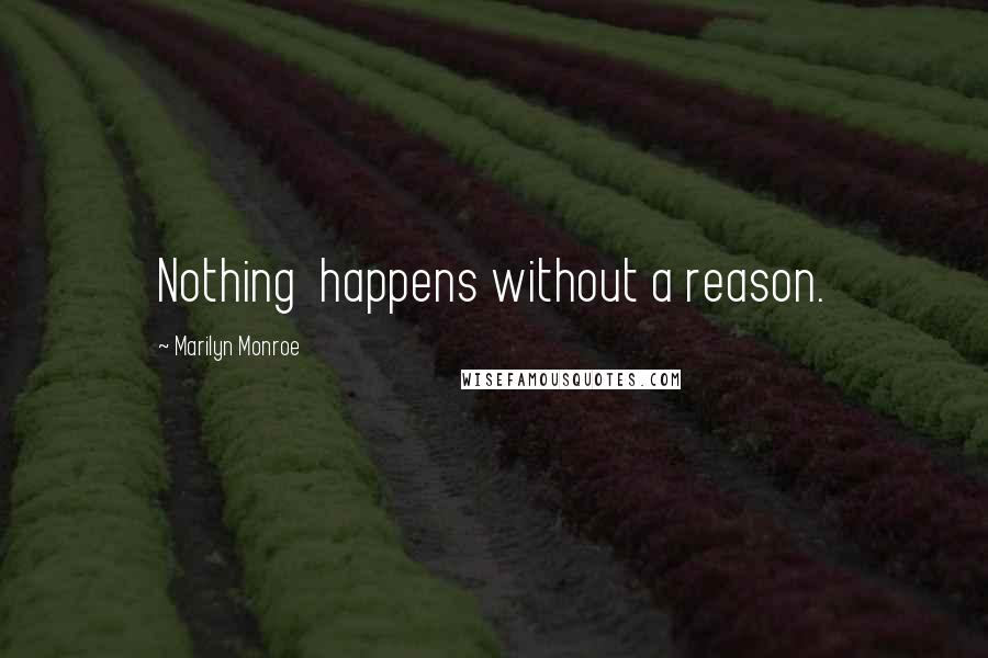 Marilyn Monroe Quotes: Nothing  happens without a reason.