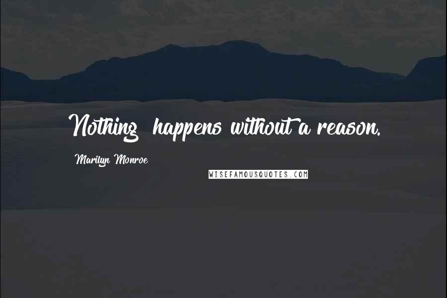 Marilyn Monroe Quotes: Nothing  happens without a reason.