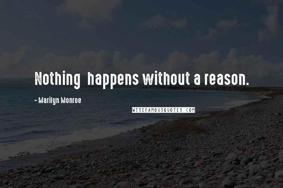 Marilyn Monroe Quotes: Nothing  happens without a reason.