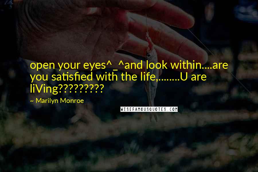 Marilyn Monroe Quotes: open your eyes^_^and look within....are you satisfied with the life,........U are liVing?????????