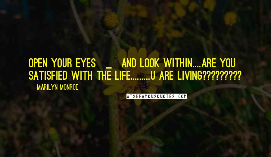 Marilyn Monroe Quotes: open your eyes^_^and look within....are you satisfied with the life,........U are liVing?????????