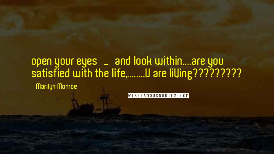 Marilyn Monroe Quotes: open your eyes^_^and look within....are you satisfied with the life,........U are liVing?????????
