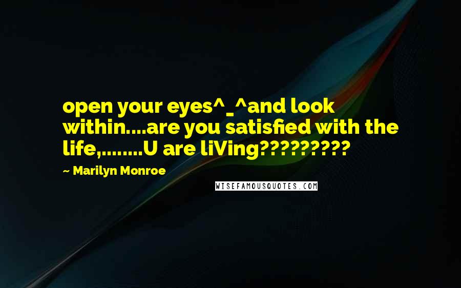 Marilyn Monroe Quotes: open your eyes^_^and look within....are you satisfied with the life,........U are liVing?????????
