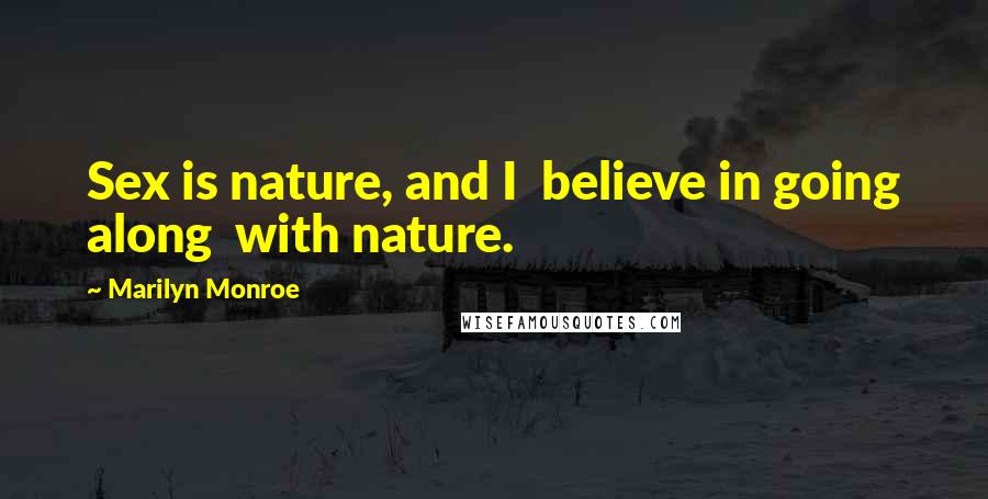 Marilyn Monroe Quotes: Sex is nature, and I believe in going along with nature.