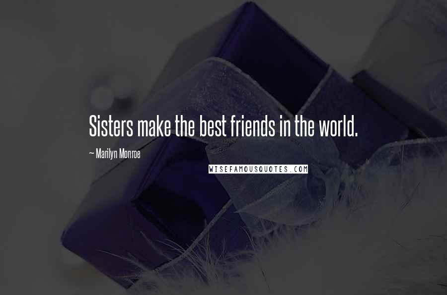 Marilyn Monroe Quotes: Sisters make the best friends in the world.