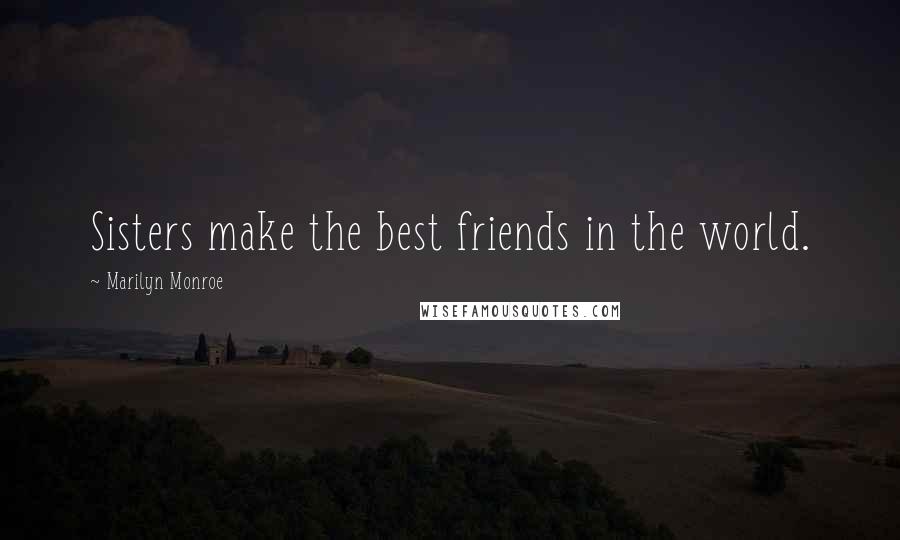 Marilyn Monroe Quotes: Sisters make the best friends in the world.