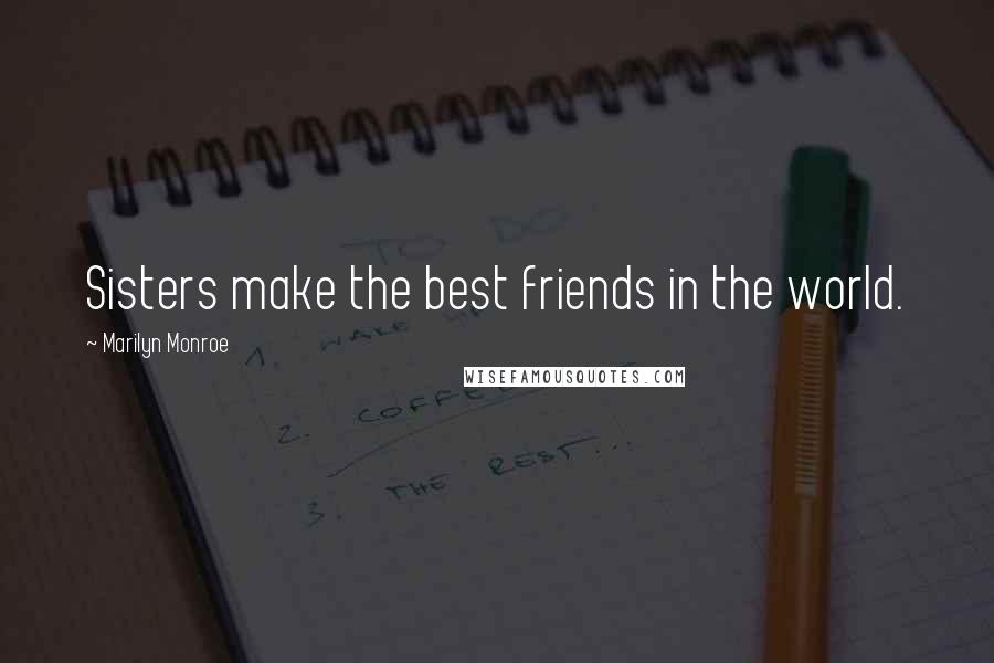 Marilyn Monroe Quotes: Sisters make the best friends in the world.