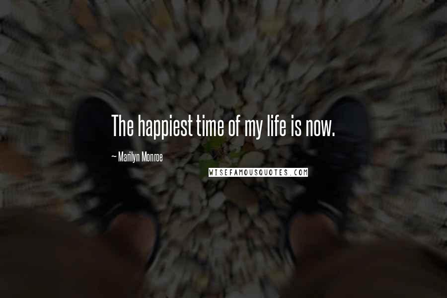 Marilyn Monroe Quotes: The happiest time of my life is now.