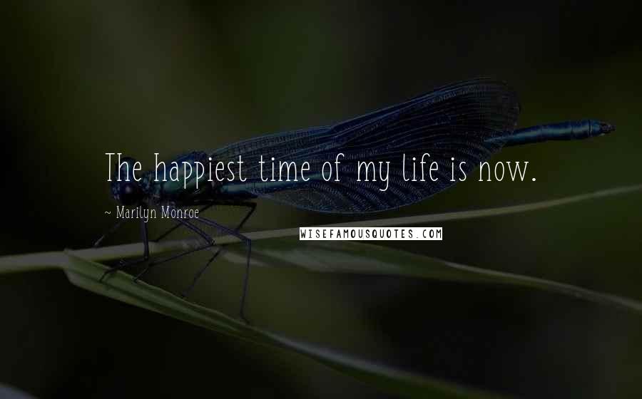 Marilyn Monroe Quotes: The happiest time of my life is now.