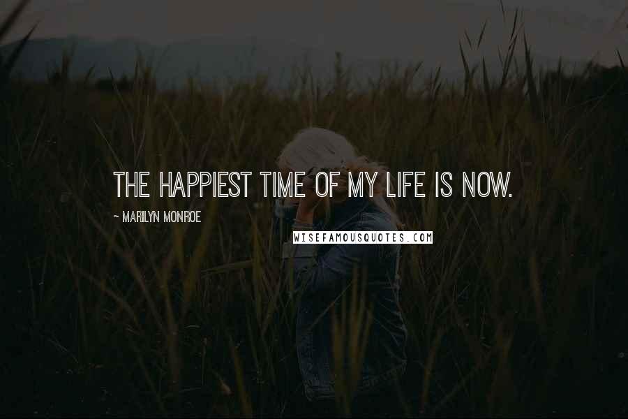 Marilyn Monroe Quotes: The happiest time of my life is now.