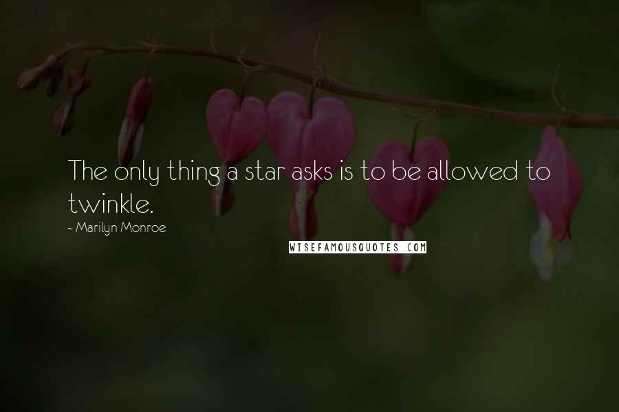 Marilyn Monroe Quotes: The only thing a star asks is to be allowed to twinkle.