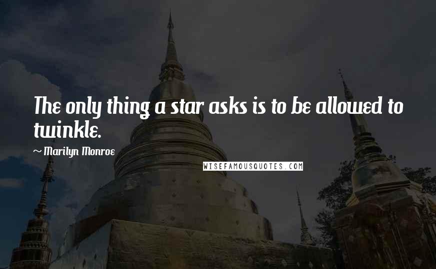 Marilyn Monroe Quotes: The only thing a star asks is to be allowed to twinkle.