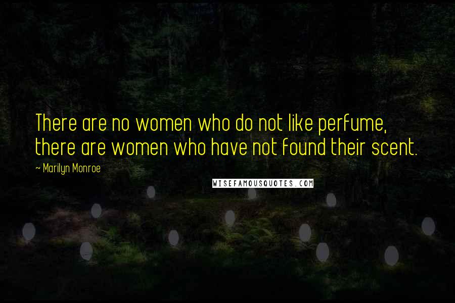 Marilyn Monroe Quotes: There are no women who do not like perfume, there are women who have not found their scent.