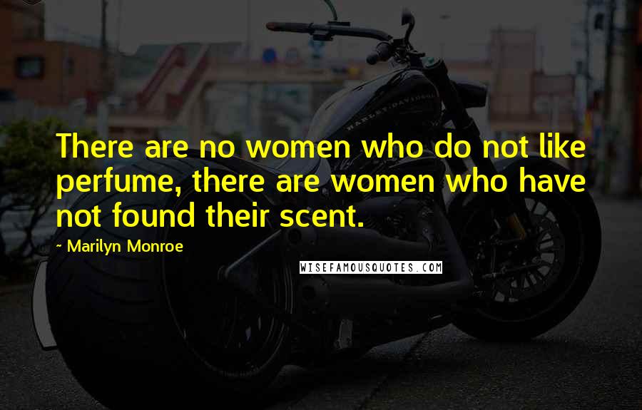 Marilyn Monroe Quotes: There are no women who do not like perfume, there are women who have not found their scent.