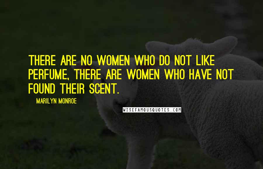 Marilyn Monroe Quotes: There are no women who do not like perfume, there are women who have not found their scent.