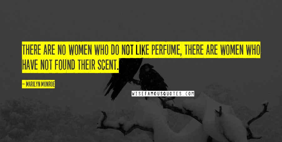 Marilyn Monroe Quotes: There are no women who do not like perfume, there are women who have not found their scent.