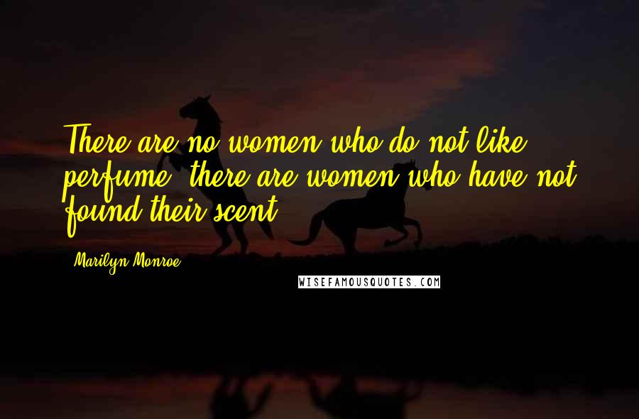 Marilyn Monroe Quotes: There are no women who do not like perfume, there are women who have not found their scent.