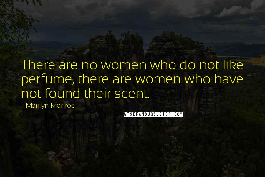 Marilyn Monroe Quotes: There are no women who do not like perfume, there are women who have not found their scent.