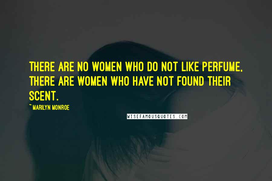 Marilyn Monroe Quotes: There are no women who do not like perfume, there are women who have not found their scent.