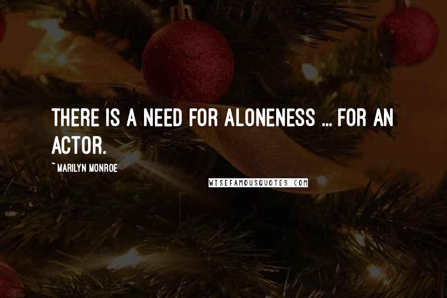 Marilyn Monroe Quotes: There is a need for aloneness ... for an actor.
